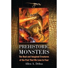 Prehistoric Monsters: The Real and Imagined Creatures of the Past That We Love to Fear Paperback, McFarland & Company