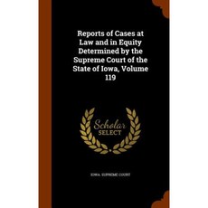 Reports of Cases at Law and in Equity Determined by the Supreme Court of the State of Iowa Volume 119 Hardcover, Arkose Press
