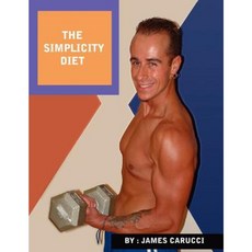 The Simplicity Diet: A Diet and Exercise Guide That Will Change the Way You Look and Feel Forever. Paperback, Authorhouse