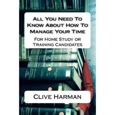 All You Need to Know about How to Manage Your Time: For Home Study or Training Candidates Paperback, Createspace Independent Publishing Platform