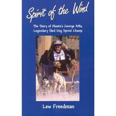 Spirit of the Wind: The Story of Alaska's George Attla Legendary Sled Dog Sprint Champ Paperback, Epicenter Press
