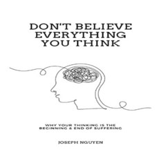 Don't Believe Everything You Think:Why Your Thinking Is The Beginning & End Of Suffering, Joseph Nguyen