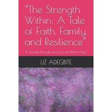 (영문도서) "The Strength Within: A Tale of Faith Family and Resilience" "A Journey Throu... Paperback, Independently Published, English, 9798304724258