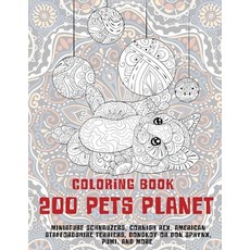 200 Pets Planet - Coloring Book - Miniature Schnauzers Cornish Rex American Staffordshire Terriers... Paperback, Independently Published