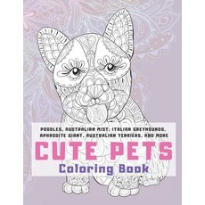 Cute Pets - Coloring Book - Poodles Australian Mist Italian Greyhounds Aphrodite Giant Australia... Paperback, Independently Published