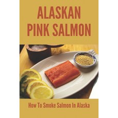 Alaskan Pink Salmon: How To Smoke Salmon In Alaska: Recipes Using Old Sourdough Bread Paperback, Independently Published, English, 9798745655333
