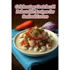(영문도서) Celebrating Ceviche: 91 Delectable Recipes for Seafood Lovers Paperback