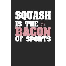 Squash Is The Bacon of Sports: Blank Lined Journal Notebook Gift (6 x 9 - 150 pages) College Ruled