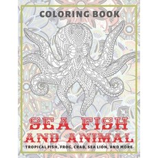Sea Fish and Animal - Coloring Book - Tropical fish Frog Crab Sea lion and more Paperback, Independently Published