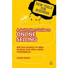 A Quick Start Guide to Online Selling How to Sell Your Product on ebay Amazon itunes and Other Online Market Places New Tools for Business