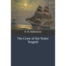 (영문도서) The Crew of the Water Wagtail Paperback, Independently Published, English, 9798648330788