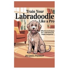 (영문도서)Train Your Labradoodle Like a Pro: Effective Techniques for a Well-Behaved Happ... Paperback, Independently Published, English, 9798287259754