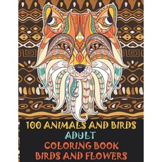 Adult Coloring Book Birds and Flowers - 100 Animals and Birds Paperback, Independently Published