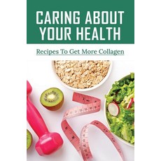 (영문도서) Caring About Your Health: Recipes To Get More Collagen: Supplements To Strengthen Joints Paperback, Independently Published, English, 9798516116414