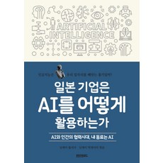 일본 기업은 AI를 어떻게 활용하는가:AI와 인간의 협력시대 내 동료는 AI, 페이퍼로드, 닛케이 톱리더,닛케이 빅데이터 공편/신희원 역