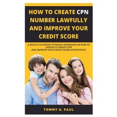 How to Create Cpn Numbers Lawfully and Improve Your Credit Score: A Novice to Expert Tutorial Handbo... Paperback, Independently Published
