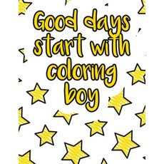Good days start with coloring boy: A valuable and beautiful coloring book that helps to build your c... Paperback, Independently Published