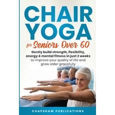 (영문도서) Chair Yoga For Seniors Over 60: Gently Build Strength Flexibility Energy & Mental Fitness ... Paperback, Condor Maple Press, English, 9798987206034