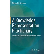 (영문도서) A Knowledge Representation Practionary: Guidelines Based on Charles Sanders Peirce Hardcover, Springer, English, 9783319980911