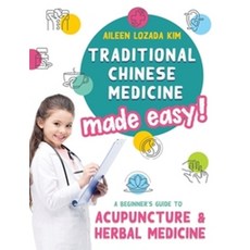 Traditional Chinese Medicine Made Easy!:A Beginner's Guide to Acupuncture and Herbal Medicine, Aileen Avery