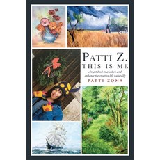 Patti Z. This is Me.: An art book to awaken and enhance the creative life naturally Paperback, Omnibook Co., English, 9781952874383