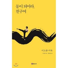 물이 되어라 친구여 : 이소룡 어록, 필로소픽, 이소룡 저/홍석윤 역