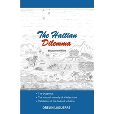 The Haitian Dilemma: - The Diagnosis - The natural remedy of a federation - Validation of the federa... Paperback, Independently Published