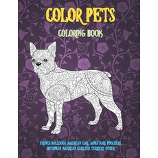 Color Pets - Coloring Book - French Bulldogs American Curl Miniature Pinschers Abyssinian Americ... Paperback, Independently Published