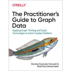 The Practitioner's Guide to Graph Data:Applying Graph Thinking and Graph Technologies to Solve ..., The Practitioner's Guide to.., Denise Gosnell(저),O'Reilly Me, O'Reilly Media