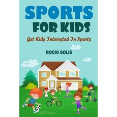 Sports For Kids: Get Kids Interested In Sports Paperback, Independently Published