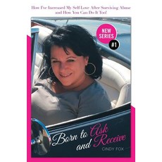 (영문도서) Born to Ask and Receive: How Ive Increased My Self-Love After Surviving Abuse and How You Ca... Paperback, Balboa Press Au, English, 9781504316217
