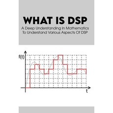 (영문도서) What Is DSP: A Deep Understanding In Mathematics To Understand Various Aspects Of DSP: Digita... Paperback, Independently Published, English, 9798749637380