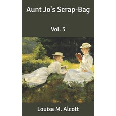 Aunt Jo's Scrap-Bag: Vol. 5 Paperback, Independently Published