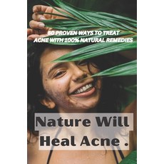 (영문도서) Nature Will Heal Acne: Skin Care Book with 50 natural remedies to treat acne . Paperback, Independently Published, English, 9798394100123