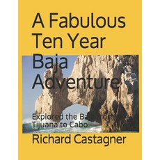(영문도서) A Fabulous Ten Year Baja Adventure: Explored the Baja from Tijuana to Cabo Paperback, Independently Published, English, 9781075477188