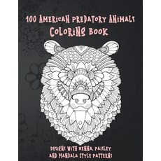 100 American Predatory Animals - Coloring Book - Designs with Henna Paisley and Mandala Style Patterns Paperback, Independently Published