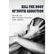 (영문도서) Kill The Root Of Youth Addiction: How We Can Help Teenagers Overcome Youth Addiction: How To ... Paperback, Independently Published, English, 9798500015587
