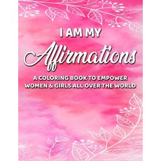 I Am My Affirmations A Coloring Book To Empower Women & Girls All Over The World: Uplifting Coloring... Paperback, Independently Published, English, 9798732349597