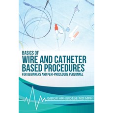 Basics Of Wire And Catheter Based Procedures: For Beginners And Peri-Procedure Personnel Paperback, Basics of Wire and Catheter..., English, 9781736376713