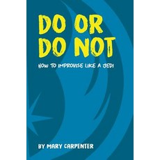 (영문도서) Do or Do Not: How to Improvise Like a Jedi Paperback, Mary Carpenter, English, 9781733632300