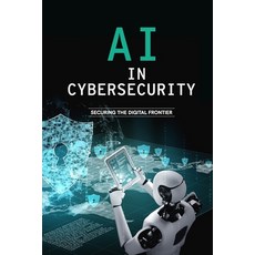 (영문도서) AI in Cybersecurity - Securing the Digital Frontier Paperback, Independently Published, English, 9798307770252