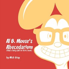 Al B. Mouse's Abecedarium NEW FULL COLOR EDITION: That's fancy talk for A B C book: NEW FULL COLOR E... Paperback, Maclaren-Cochrane Publishing, English, 9781643722252