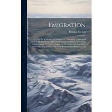 (영문도서) Emigration: A Letter To A Member Of Parliament Containing A Statement Of The Method Pursued ... Hardcover, Legare Street Press, English, 9781020570148