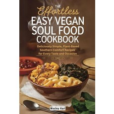 The Effortless Easy Vegan Soul Food Cookbook: Deliciously Simple Plant-Based Southern Comfort Rec