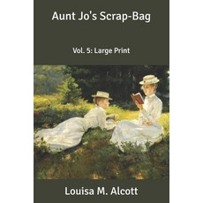 Aunt Jo's Scrap-Bag: Vol. 5: Large Print Paperback, Independently Published