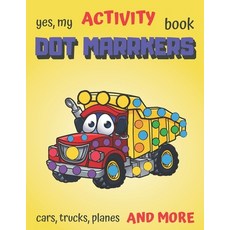 Yes My Activity Book Dot Markers! Cars Trucks and More!: Giant Large Coloring Book For Toodlers Pre... Paperback, Independently Published, English, 9798566399119