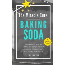 The Miracle Cure Baking Soda: Saving Money with DIY Health Household Cleaning and Skin Care Produc... Paperback, Independently Published