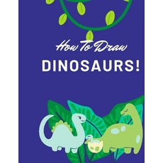 How to Draw Dinosaurs for Kids: Easy Step by Step Drawing Book for