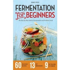 Fermentation for Beginners: The Step-by-Step Guide to Fermentation and Probiotic Foods, Drakes Press
