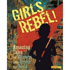 Girls Rebel!: Amazing Tales of Women Who Broke the Mold Library Binding, Capstone Press